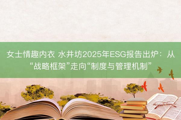 女士情趣内衣 水井坊2025年ESG报告出炉：从“战略框架”走向“制度与管理机制”