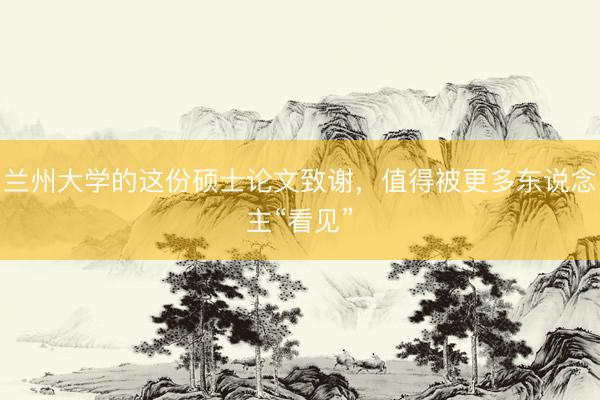 兰州大学的这份硕士论文致谢，值得被更多东说念主“看见”