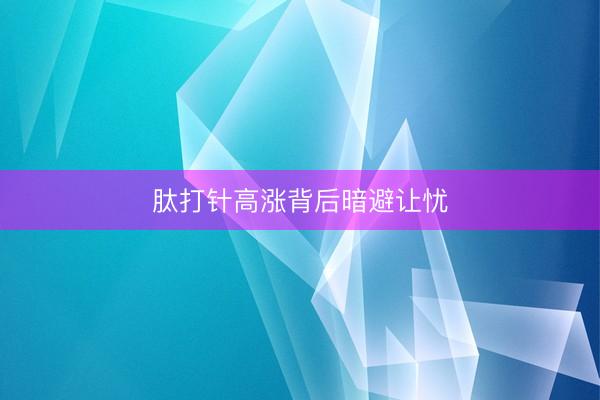 肽打针高涨背后暗避让忧
