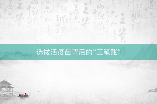 选拔活疫苗背后的“三笔账”