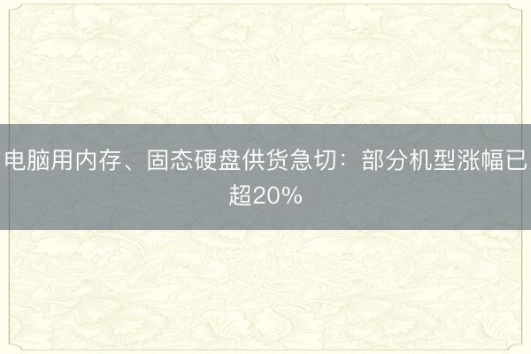电脑用内存、固态硬盘供货急切：部分机型涨幅已超20%
